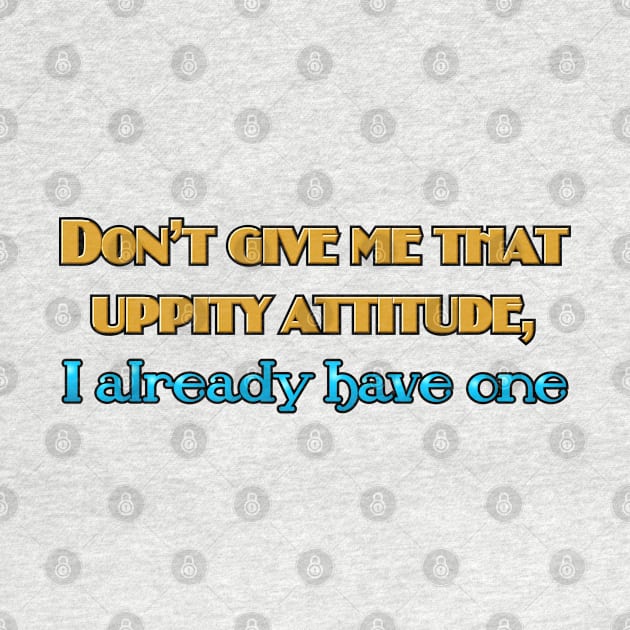 Don't give me that uppity attitude by SnarkCentral